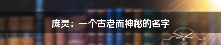 庞灵:一个古老而神秘的名字