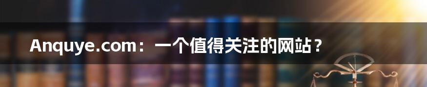 Anquye.com:一个值得关注的网站?