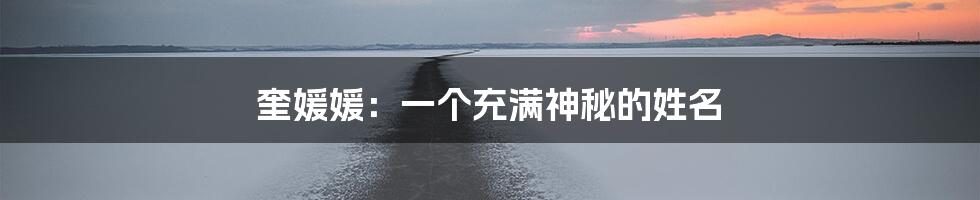 奎媛媛:一个充满神秘的姓名