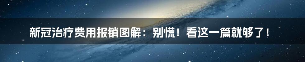 新冠治疗费用报销图解:别慌!看这一篇就够了!