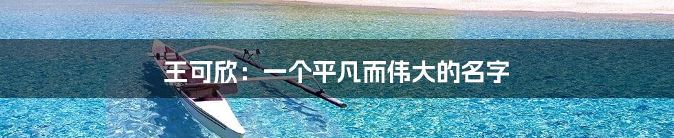 王可欣:一个平凡而伟大的名字