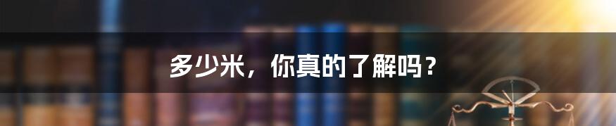 多少米,你真的了解吗?