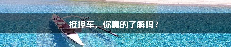 抵押车,你真的了解吗?