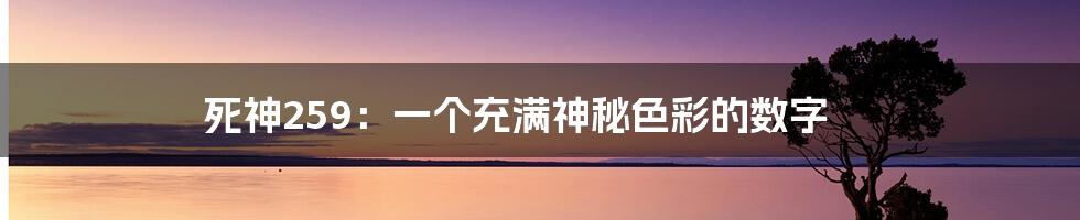 死神259:一个充满神秘色彩的数字
