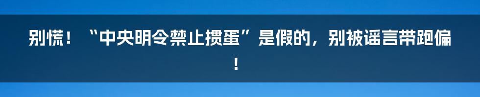 别慌!“中央明令禁止掼蛋”是假的,别被谣言带跑偏!