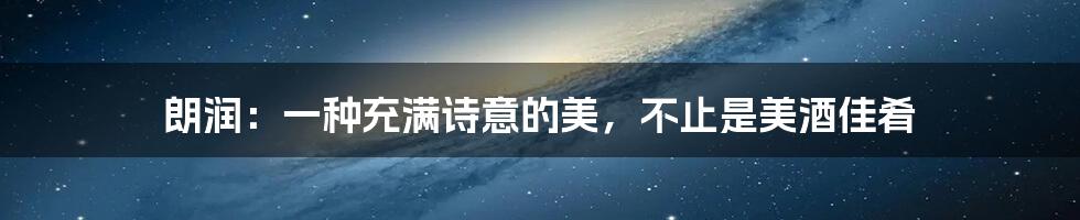 朗润:一种充满诗意的美,不止是美酒佳肴