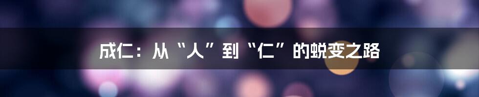 成仁:从“人”到“仁”的蜕变之路