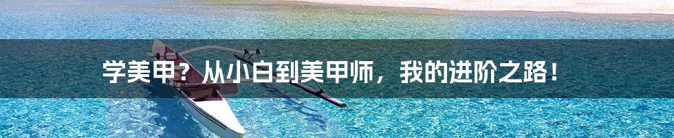 学美甲?从小白到美甲师,我的进阶之路!