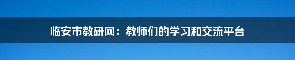 临安市教研网:教师们的学习和交流平台