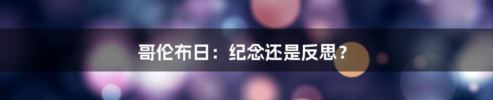 哥伦布日:纪念还是反思?