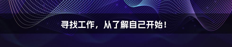 寻找工作,从了解自己开始!