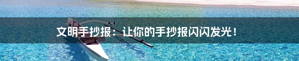 文明手抄报:让你的手抄报闪闪发光!