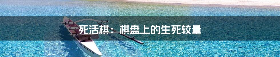 死活棋:棋盘上的生死较量