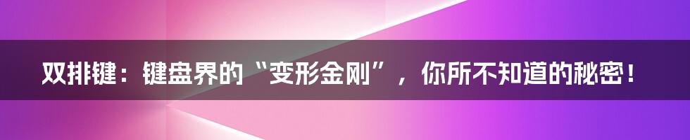 双排键:键盘界的“变形金刚”,你所不知道的秘密!