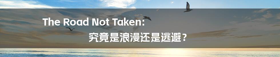 The Road Not Taken: 究竟是浪漫还是逃避?