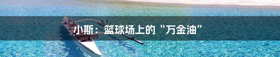 小斯:篮球场上的“万金油”