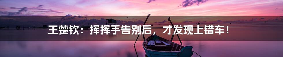 王楚钦:挥挥手告别后,才发现上错车!