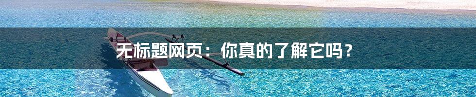 无标题网页:你真的了解它吗?