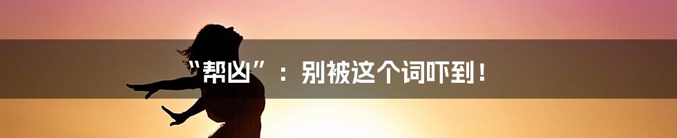 “帮凶”：别被这个词吓到！
