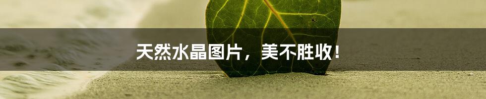 天然水晶图片,美不胜收!