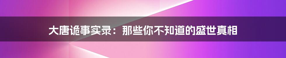 大唐诡事实录:那些你不知道的盛世真相