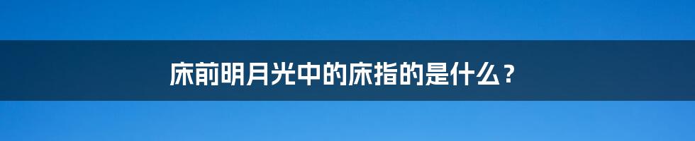 床前明月光中的床指的是什么?