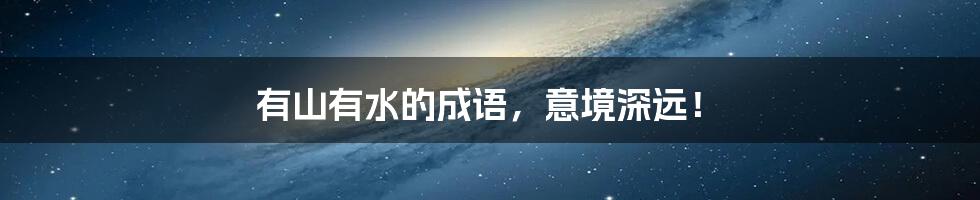 有山有水的成语,意境深远!