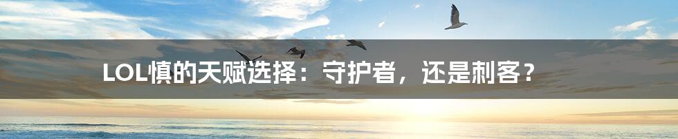 LOL慎的天赋选择:守护者,还是刺客?