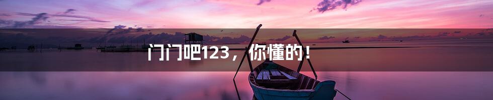门门吧123,你懂的!