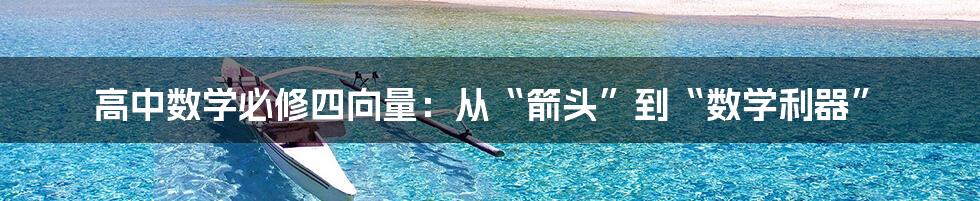 高中数学必修四向量:从“箭头”到“数学利器”