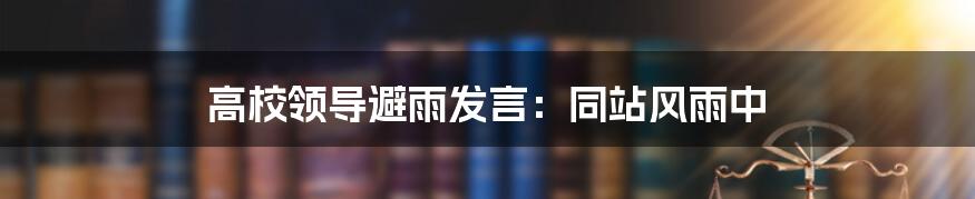 高校领导避雨发言:同站风雨中