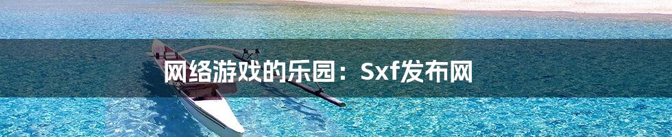 网络游戏的乐园:Sxf发布网