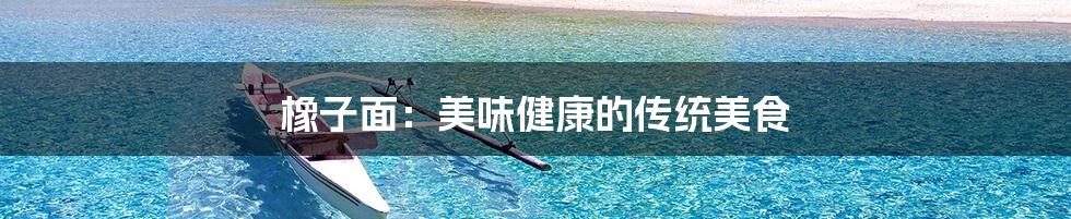 橡子面:美味健康的传统美食