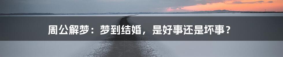 周公解梦:梦到结婚,是好事还是坏事?