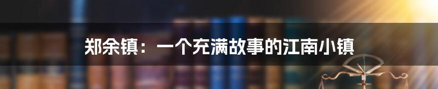 郑余镇:一个充满故事的江南小镇