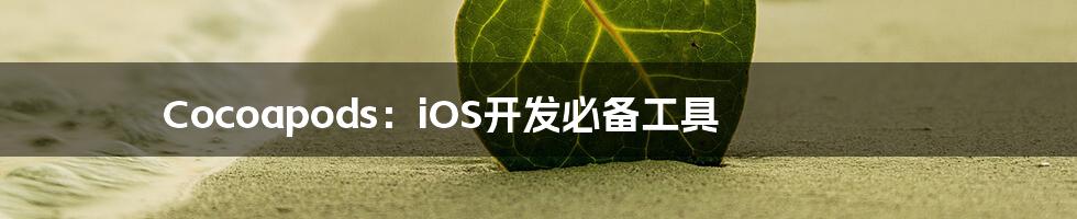Cocoapods:iOS开发必备工具