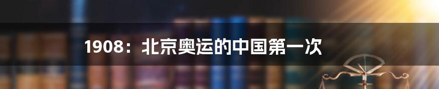 1908:北京奥运的中国第一次