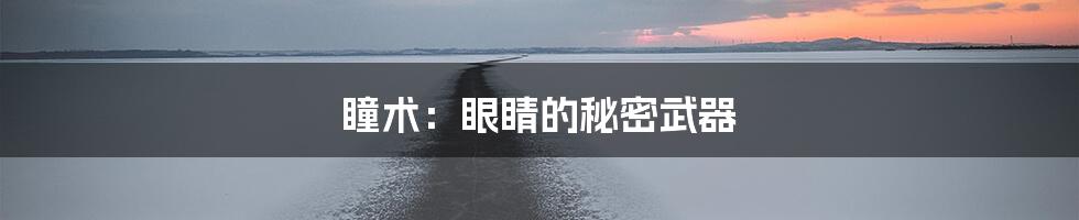 瞳术:眼睛的秘密武器