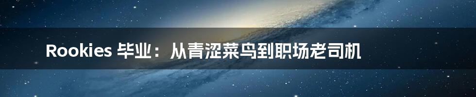 Rookies 毕业:从青涩菜鸟到职场老司机