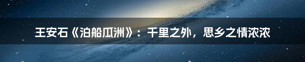 王安石《泊船瓜洲》:千里之外,思乡之情浓浓