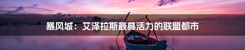 暴风城:艾泽拉斯最具活力的联盟都市