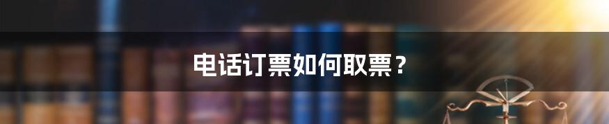 电话订票如何取票?