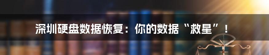 深圳硬盘数据恢复:你的数据“救星”!