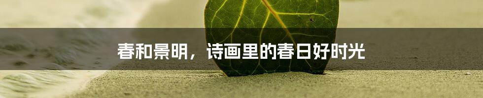 春和景明,诗画里的春日好时光