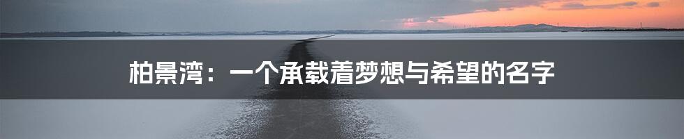 柏景湾:一个承载着梦想与希望的名字