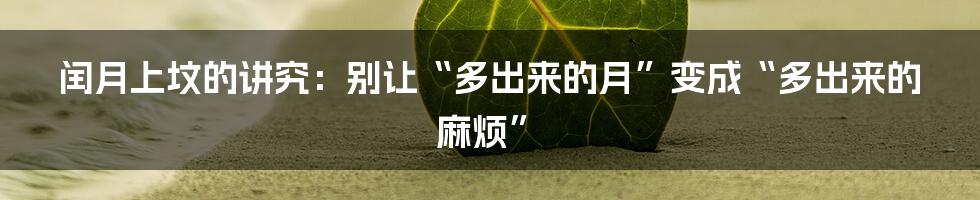 闰月上坟的讲究:别让“多出来的月”变成“多出来的麻烦”