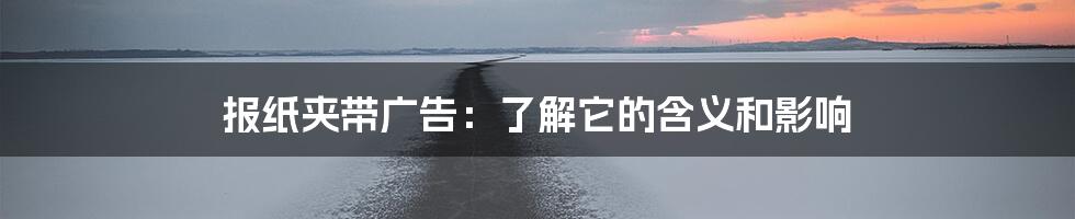 报纸夹带广告:了解它的含义和影响