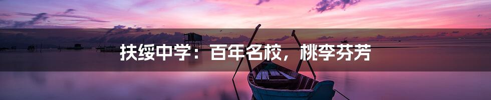 扶绥中学:百年名校,桃李芬芳