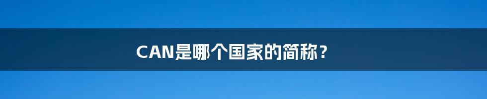 CAN是哪个国家的简称?