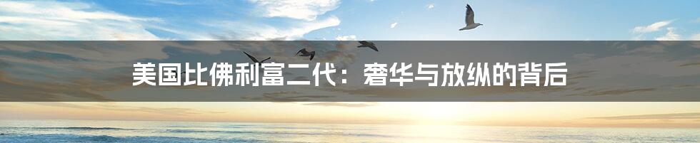 美国比佛利富二代:奢华与放纵的背后